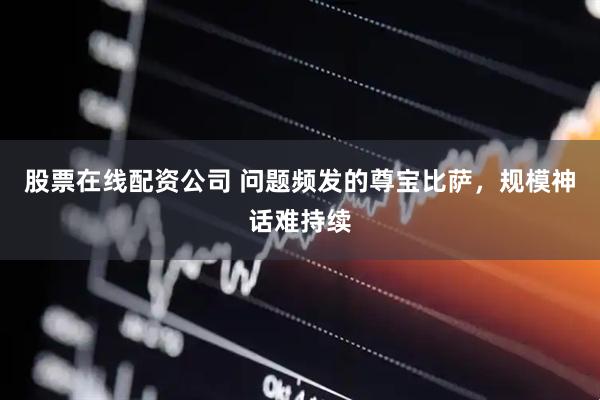 股票在线配资公司 问题频发的尊宝比萨，规模神话难持续