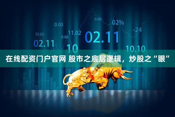 在线配资门户官网 股市之底层逻辑，炒股之“眼”