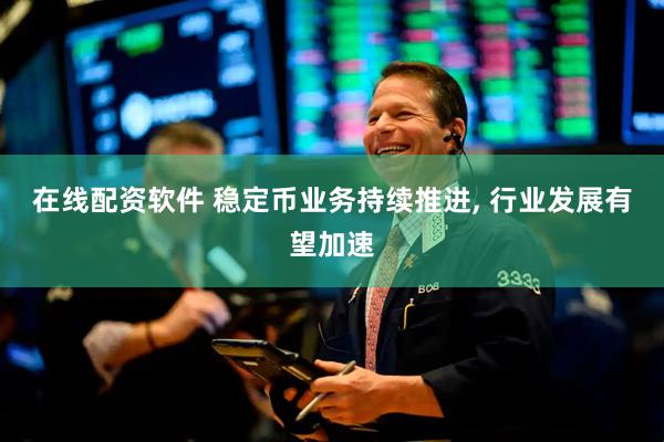 在线配资软件 稳定币业务持续推进, 行业发展有望加速